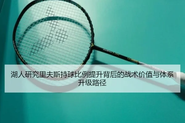 湖人研究里夫斯持球比例提升背后的战术价值与体系升级路径