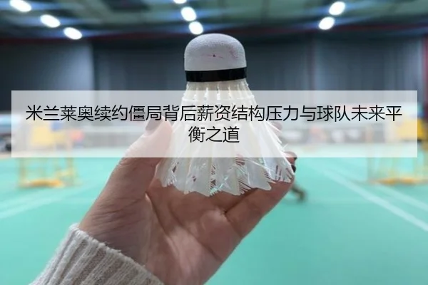 米兰莱奥续约僵局背后薪资结构压力与球队未来平衡之道
